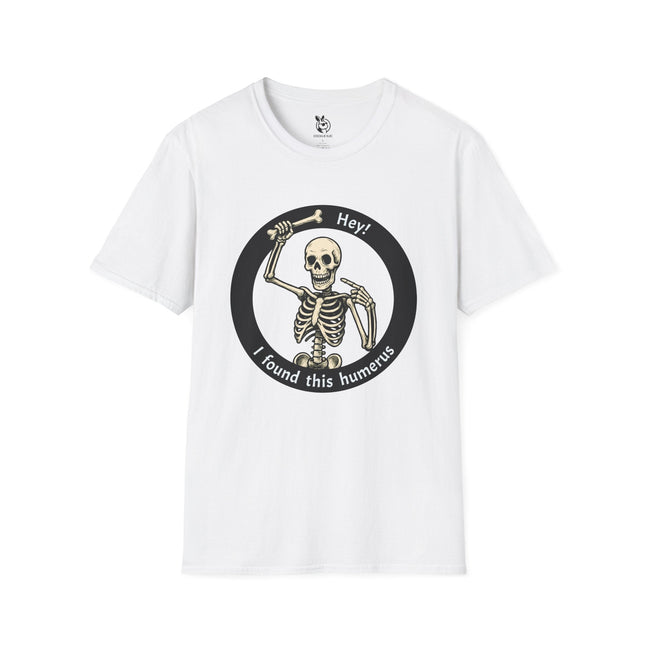 I Found This Humerus Skeleton Unisex T-Shirt in White .
