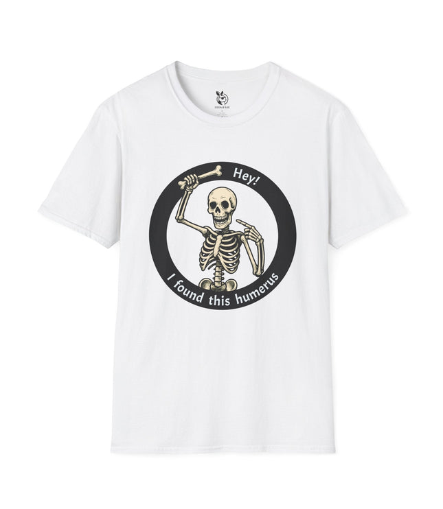 I Found This Humerus Skeleton Unisex T-Shirt in White .