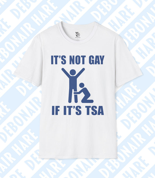 A white t-shirt depicting a TSA search with the phrase "It's not gay if it's TSA"