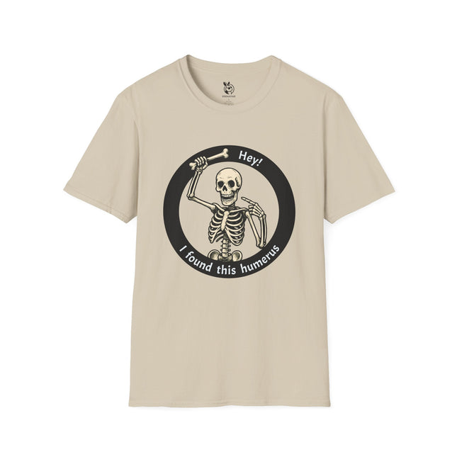 I Found This Humerus Skeleton Unisex T-Shirt in Sand .