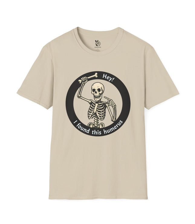 I Found This Humerus Skeleton Unisex T-Shirt in Sand .